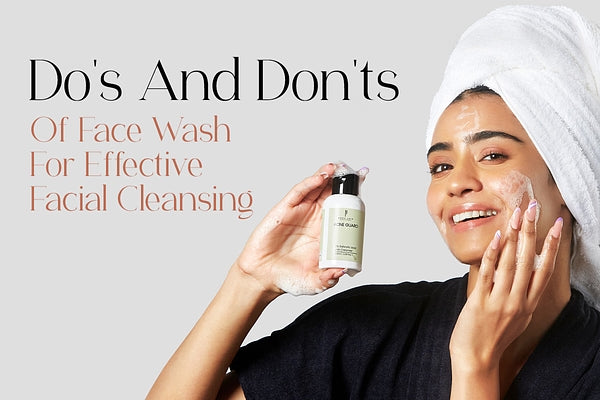 Do's And Don'ts Of Face Wash For Effective Facial Cleansing