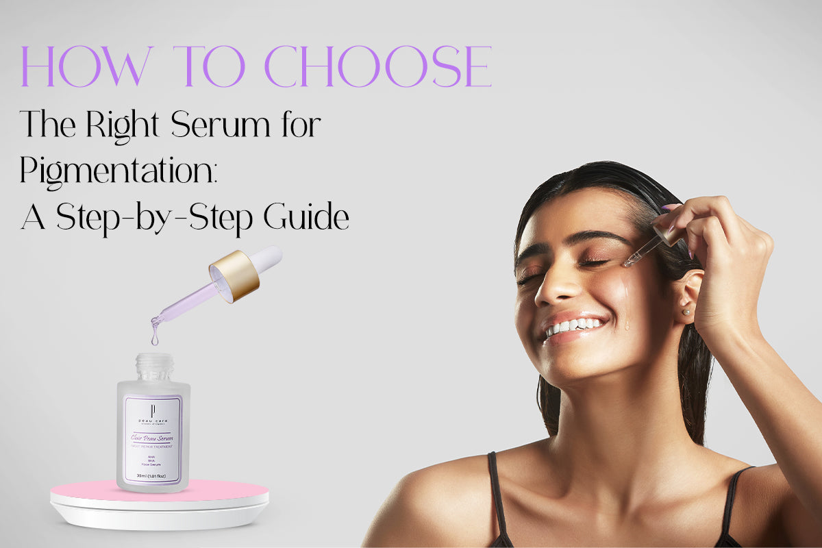 How to Choose the Right Serum for Pigmentation: A Step-by-Step Guide